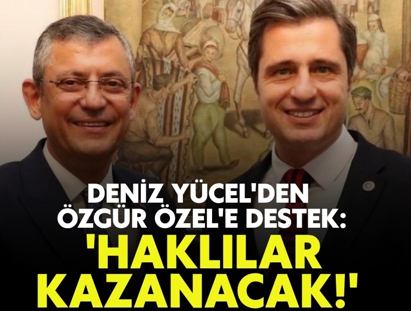 Deniz Yücel'den Özgür Özel'e destek: 'Haklılar kazanacak!'