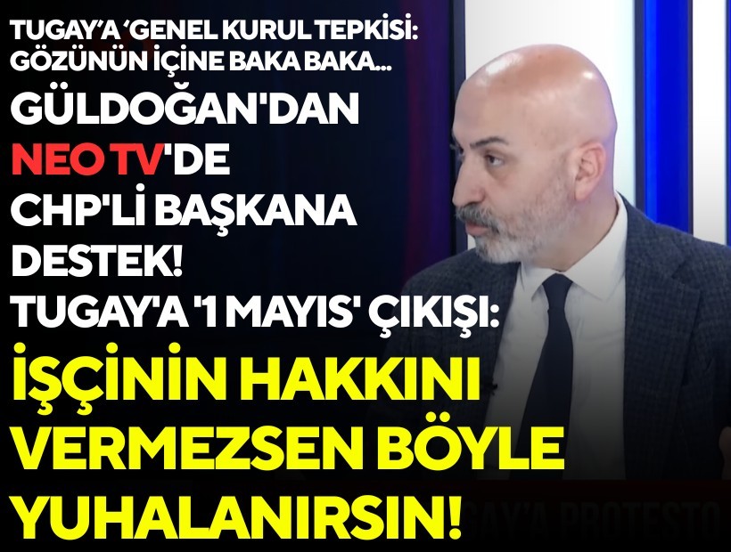 Güldoğan'dan NEO TV'de CHP'li başkana destek, Tugay'a '1 Mayıs' çıkışı: İşçinin hakkını vermezsen böyle yuhalanırsın!