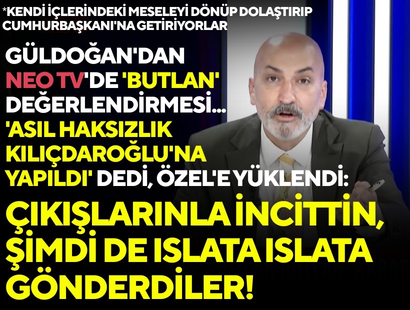Güldoğan'dan NEO TV'de 'butlan' değerlendirmesi: 'Asıl haksızlık Kılıçdaroğlu'na yapıldı' dedi, Özel'e yüklendi: Çıkışlarınla incittin, şimdi de ıslata ıslata gönderdiler!