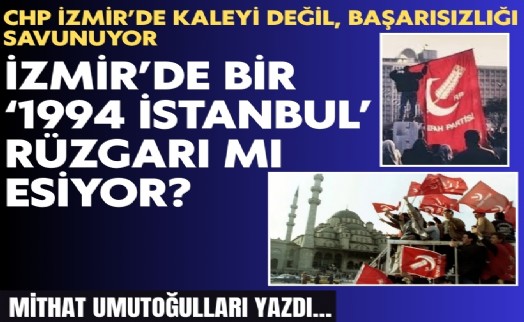 Mithat Umutoğulları yazdı... İzmir’de bir ‘1994 İstanbul’ rüzgarı mı esiyor?