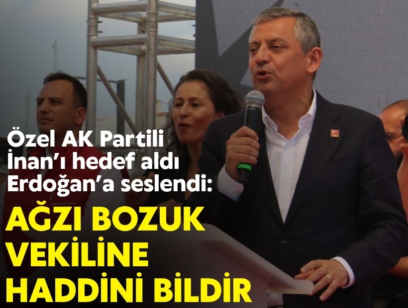 Özel, AK Partili İnan’ı hedef aldı Erdoğan’a seslendi: Ağzı bozuk vekiline haddini bildir!