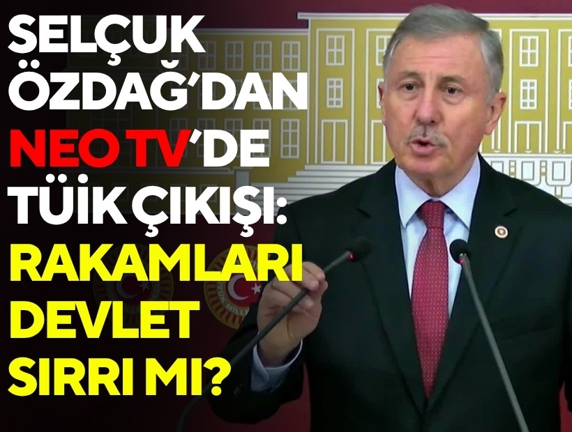 Selçuk Özdağ’dan NEO TV’de TÜİK çıkışı: Rakamları devlet sırrı mı?