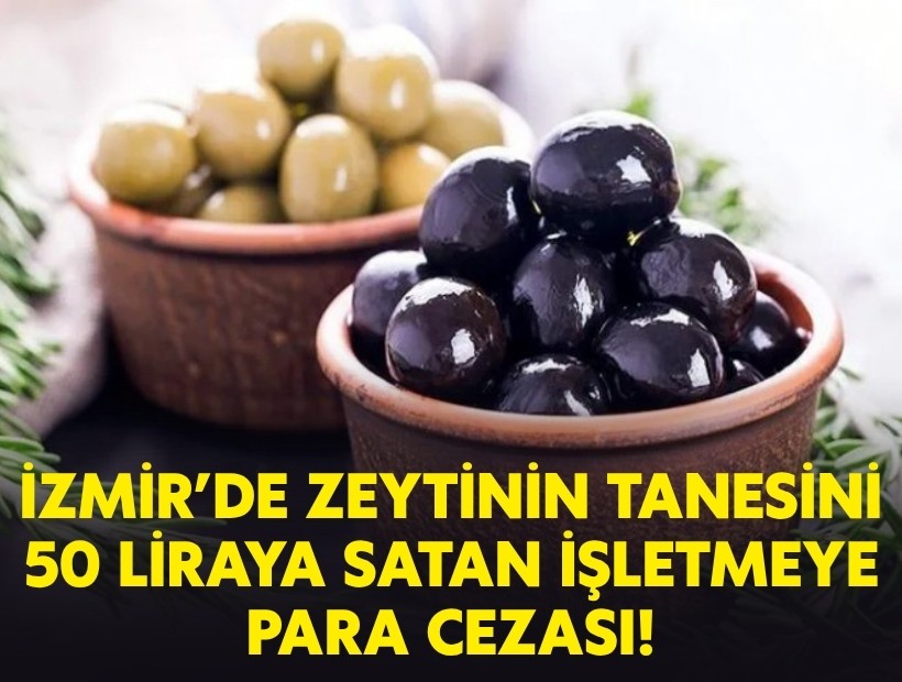 Zeytinin tanesini 50 liraya satan işletmeye para cezası!