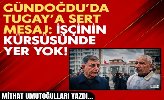 Mithat Umutoğulları yazdı... Tugay’a Gündoğdu’da emekçi vetosu!