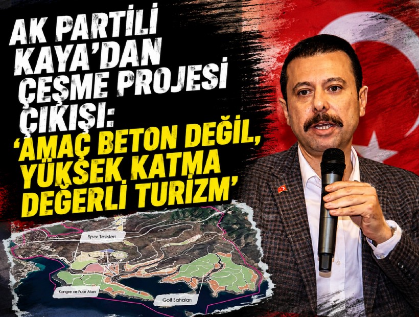 AK Partili Kaya’dan Çeşme Projesi çıkışı: 'Amaç beton değil, yüksek katma değerli turizm'