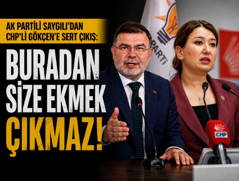 AK Partili Saygılı'dan CHP'li Gökçen'e sert çıkış: Buradan size ekmek çıkmaz!