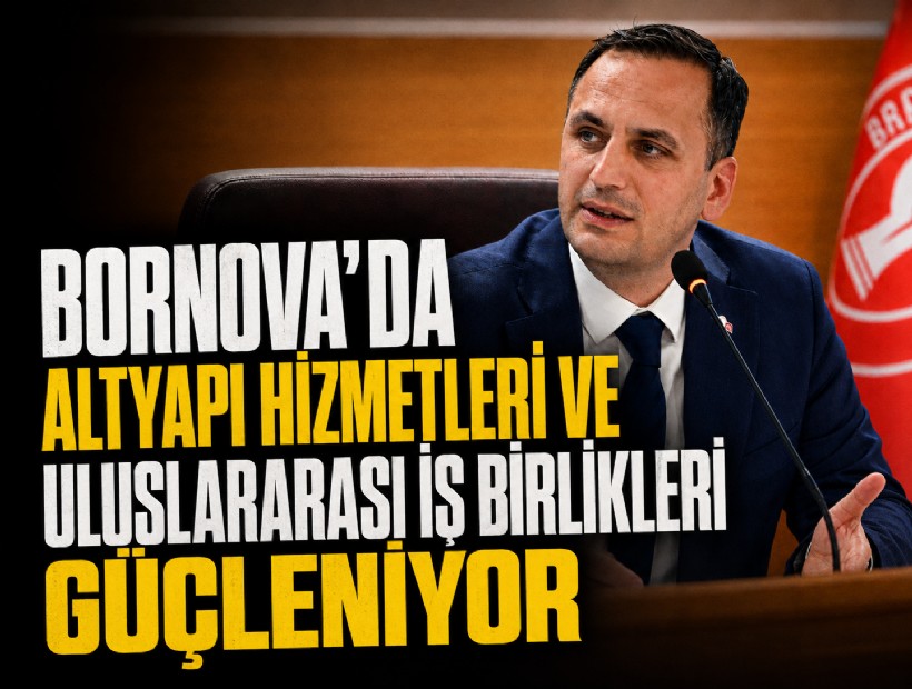 Bornova’da altyapı hizmetleri ve uluslararası iş birlikleri güçleniyor