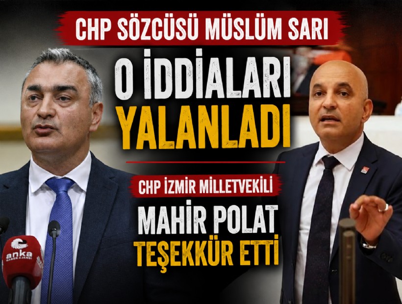 CHP Sözcüsü Müslüm Sarı o iddiaları yalanladı, Mahir Polat teşekkür etti