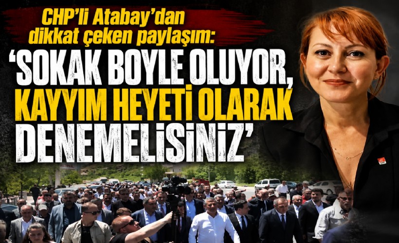 CHP'li Atabay'dan dikkat çeken paylaşım: 'Sokak böyle oluyor, kayyım heyeti olarak denemelisiniz'