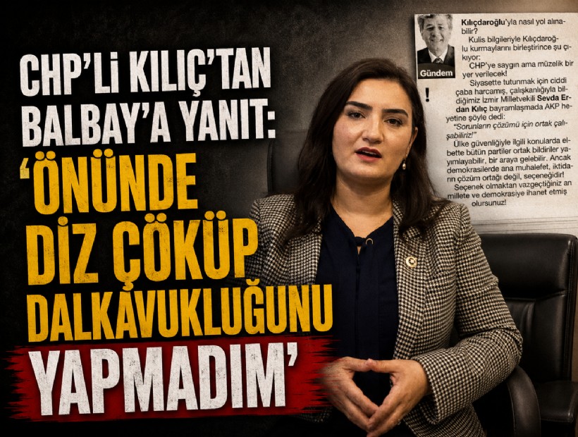 CHP'li Kılıç’tan Balbay’a yanıt: 'Önünde diz çöküp dalkavukluğunu yapmadım'