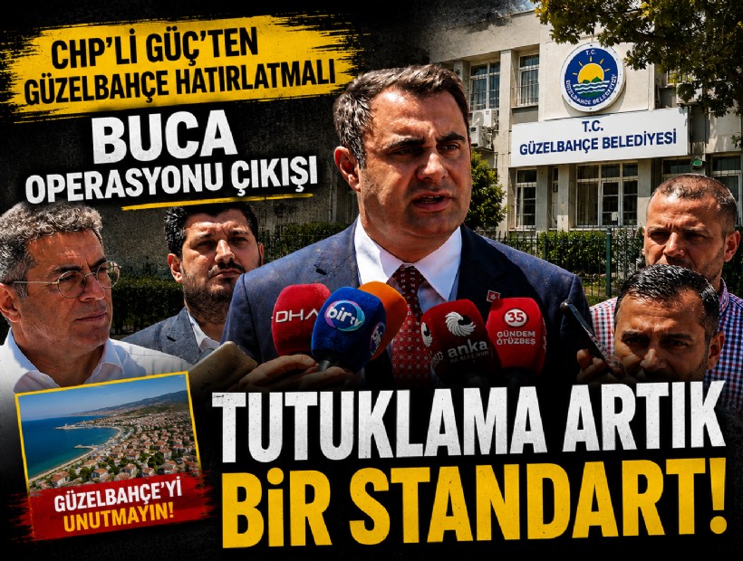 CHP’li Güç’ten Güzelbahçe hatırlatmalı Buca operasyonu çıkışı: Tutuklama artık bir standart!