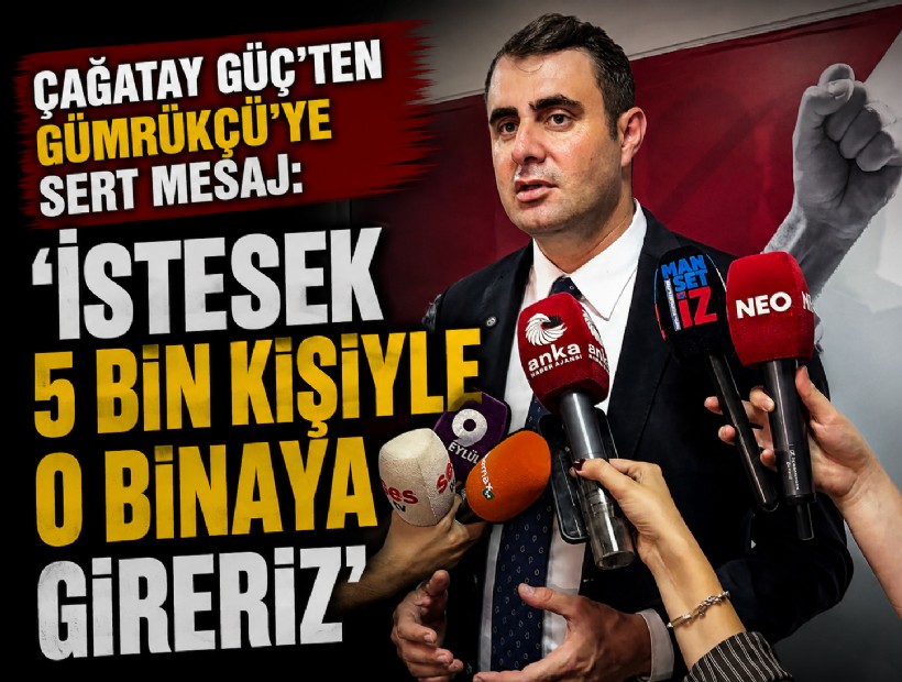 Çağatay Güç’ten Gümrükçü’ye sert mesaj: ‘İstesek 5 bin kişiyle o binaya gireriz’