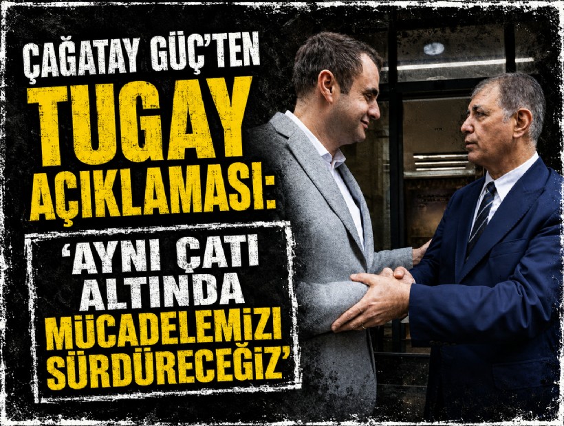 Çağatay Güç’ten Tugay açıklaması: 'Aynı çatı altında mücadelemizi sürdüreceğiz'