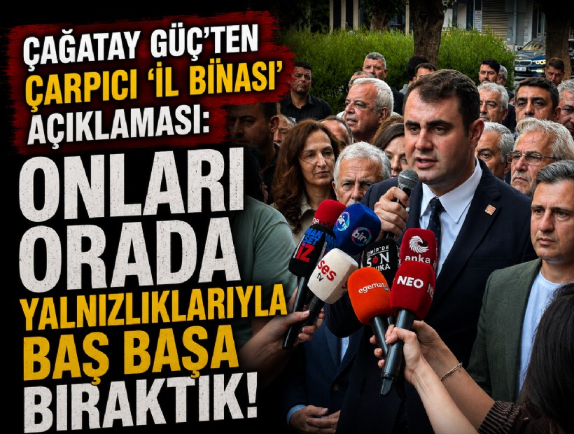 Çağatay Güç’ten çarpıcı ‘il binası’ açıklaması: Onları orada yalnızlıklarıyla baş başa bıraktık!