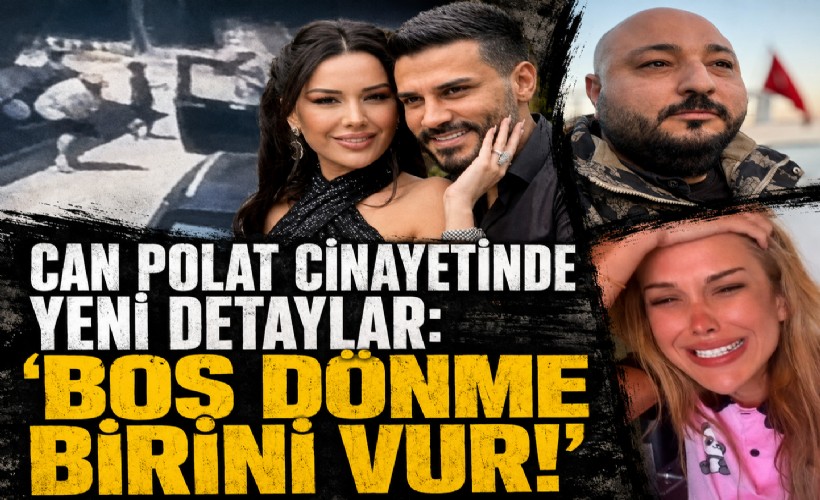 Can Polat cinayetinde yeni detaylar: ‘Boş dönme birini vur!’