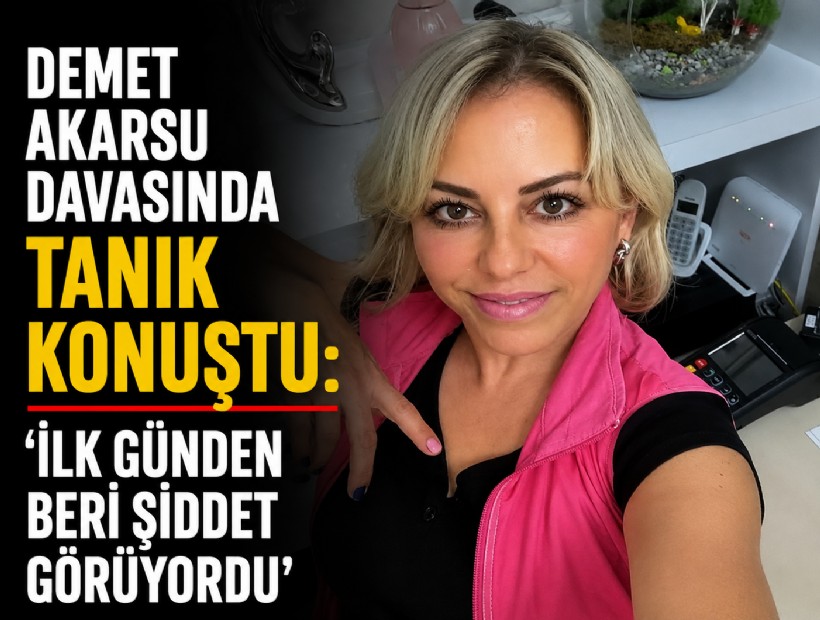 Demet Akarsu davasında tanık konuştu: 'İlk günden beri şiddet görüyordu'
