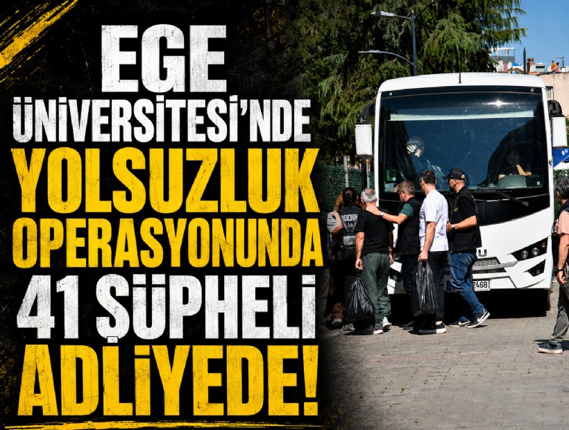Ege Üniversitesi'nde yolsuzluk operasyonunda 41 şüpheli adliyede!