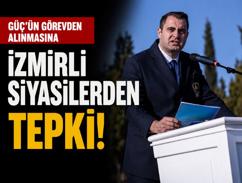 Güç'ün görevden alınmasına İzmirli siyasilerden tepki!