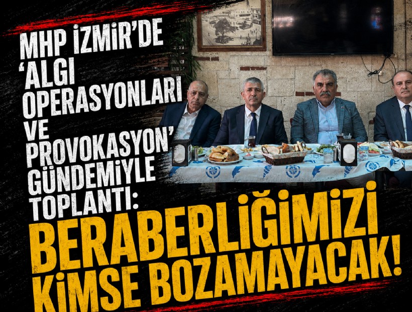 MHP İzmir’de ‘algı operasyonları ve provokasyon’ gündemiyle toplantı: Beraberliğimizi kimse bozamayacak!