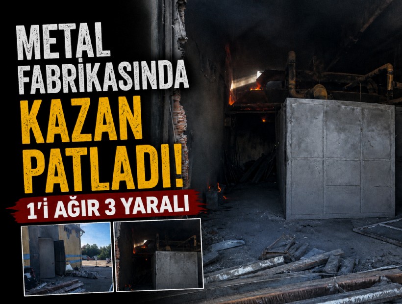 Metal fabrikasında kazan patladı: 1'i ağır 3 yaralı