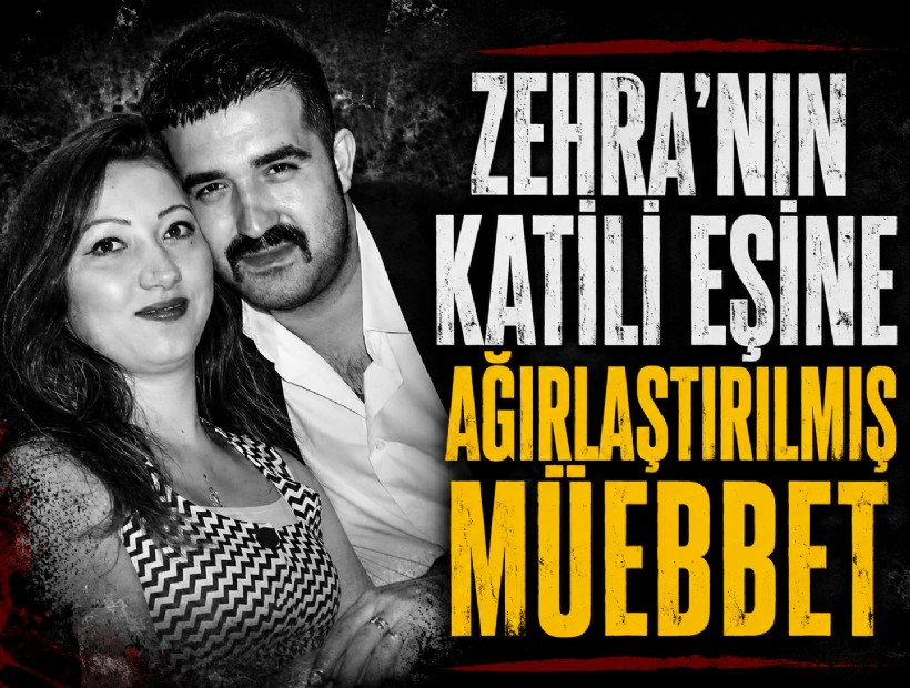 Zehra'yı katleden eşine ağırlaştırılmış müebbet hapis