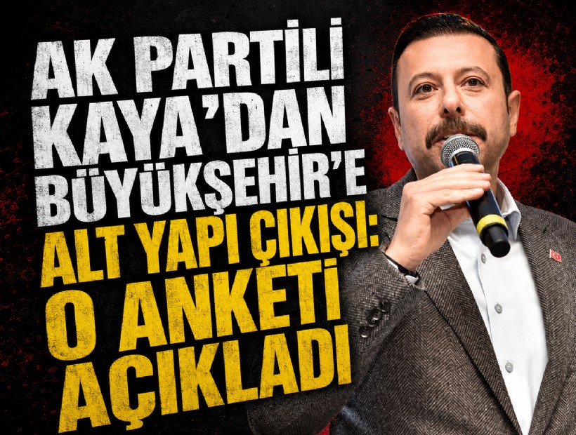 AK Partili Kaya'dan Büyükşehir'e alt yapı çıkışı: O anketi açıkladı