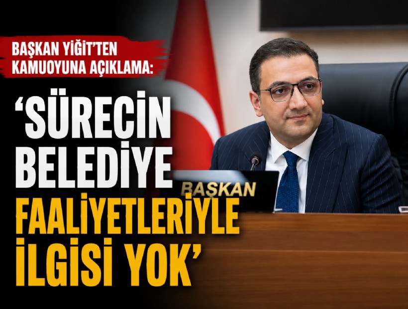 Başkan Yiğit'ten kamuoyuna açıklama: 'Sürecin belediye faaliyetleriyle ilgisi yok'