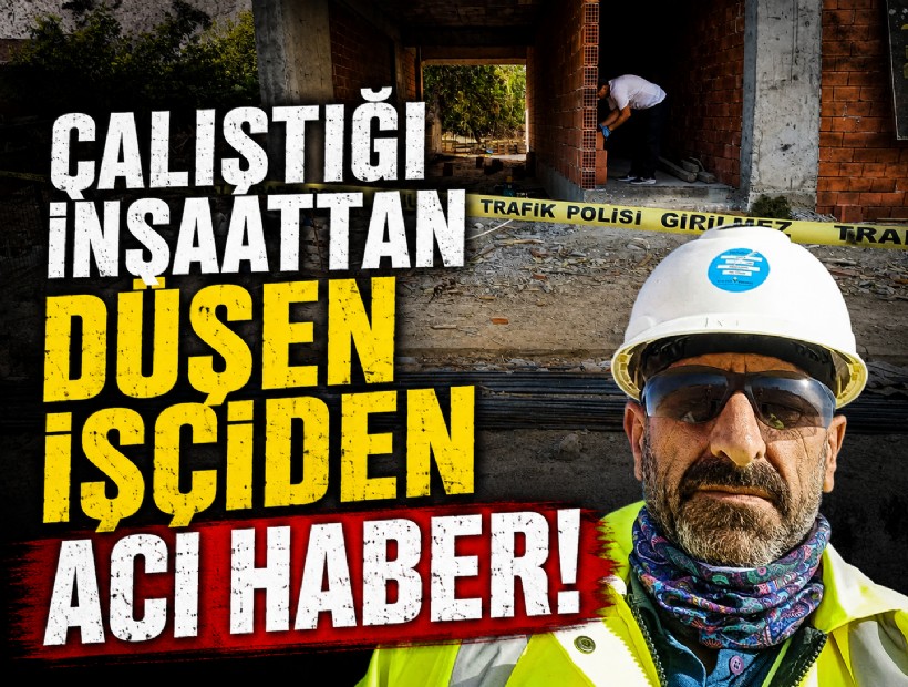 Çalıştığı inşaattan düşen işçi öldü