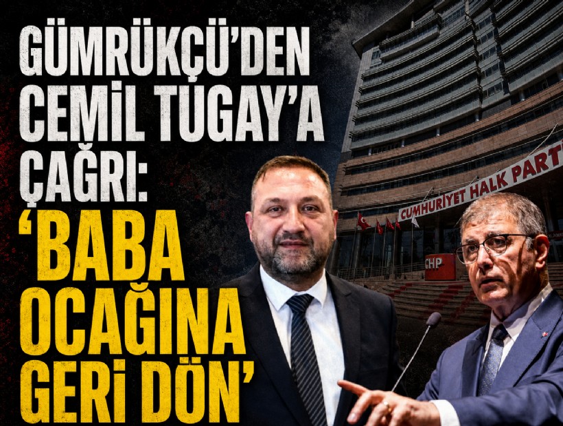 Gümrükçü’den Cemil Tugay’a çağrı: 'Baba ocağına geri dön'