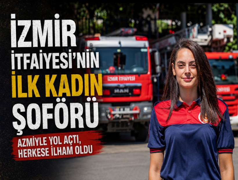 İzmir İtfaiyesi’nin ilk kadın şoförü