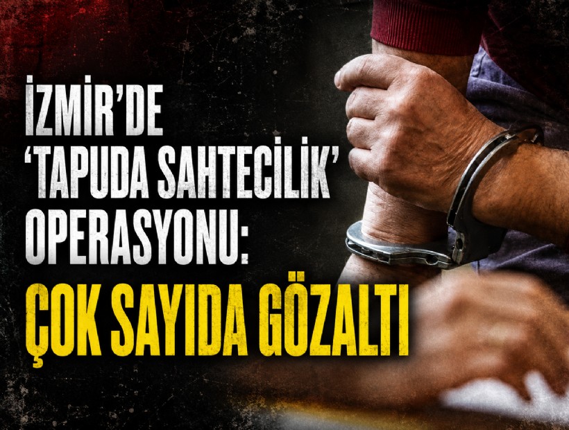 İzmir'de 'tapuda sahtecilik' operasyonu