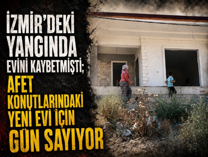 İzmir'deki yangında evini kaybetmişti; afet konutlarındaki yeni evi için gün sayıyor