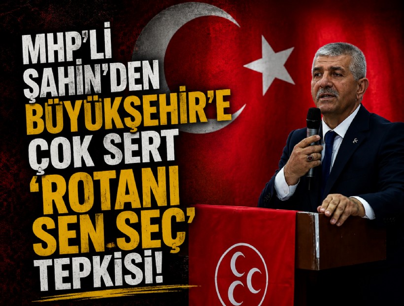 MHP'li Şahin'den Büyükşehir'e 'Rotanı sen seç' tepkisi: Bu ihanet organizasyonundan vazgeçilmelidir