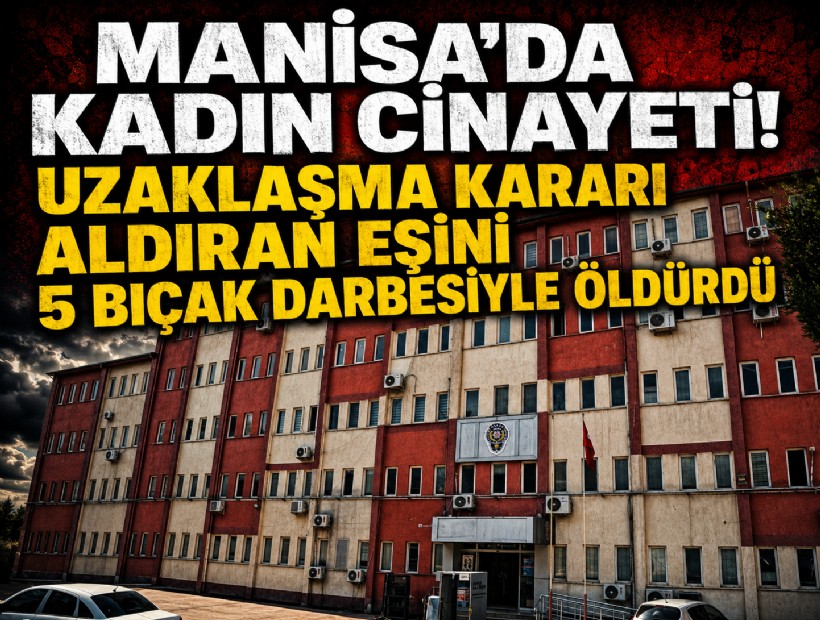 Manisa'da kadın cinayeti! Uzaklaşma kararı aldıran eşini 5 bıçak darbesiyle öldürdü