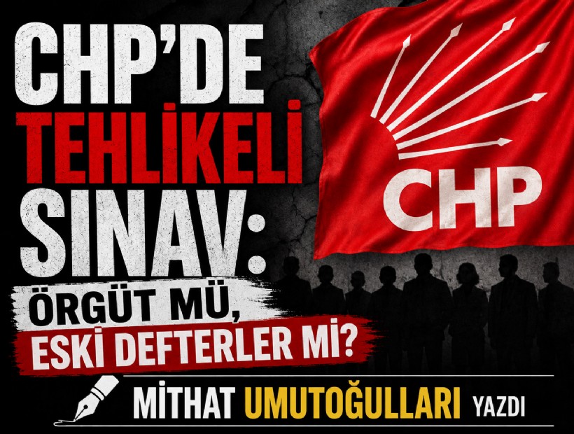 Mithat Umutoğulları yazdı... CHP'de tehlikeli sınav: Örgüt mü, eski defterler mi?