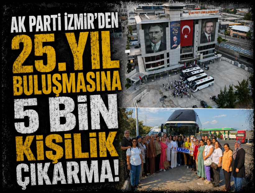 AK Parti İzmir’den 25. yıl buluşmasına 5 bin kişilik çıkarma!