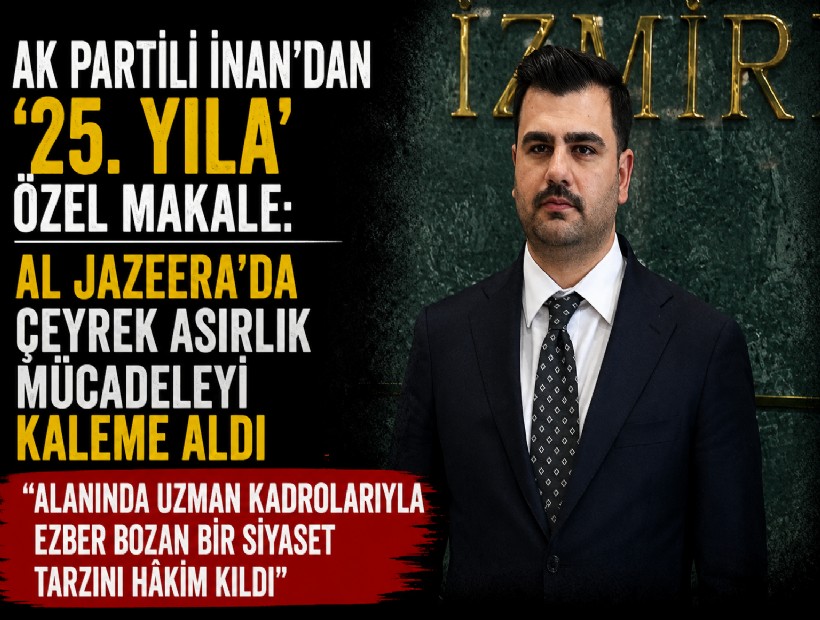 AK Partili İnan'dan '25. Yıla' özel makale: Al Jazeera’da çeyrek asırlık mücadeleyi kaleme aldı