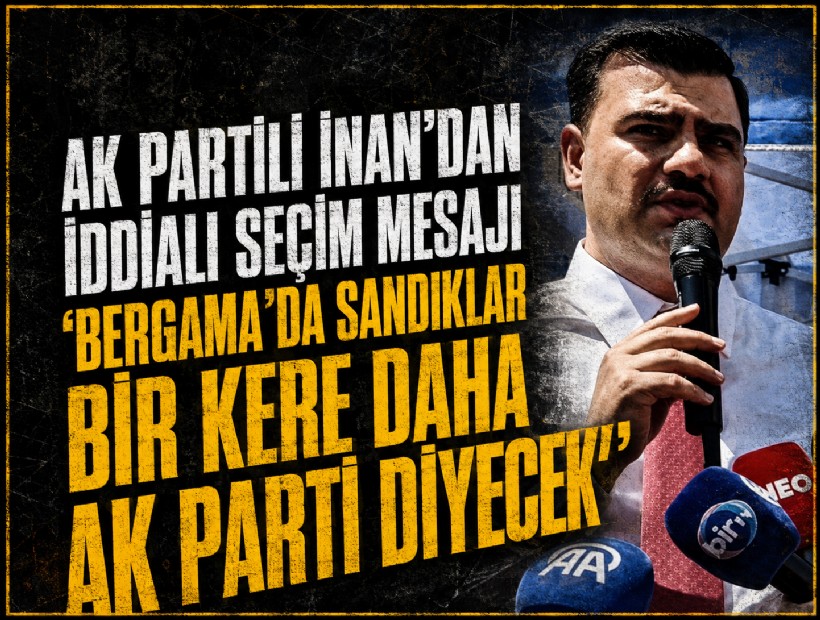AK Partili İnan’dan iddialı seçim mesajı: 'Bergama'da sandıklar bir kere daha AK Parti diyecek'