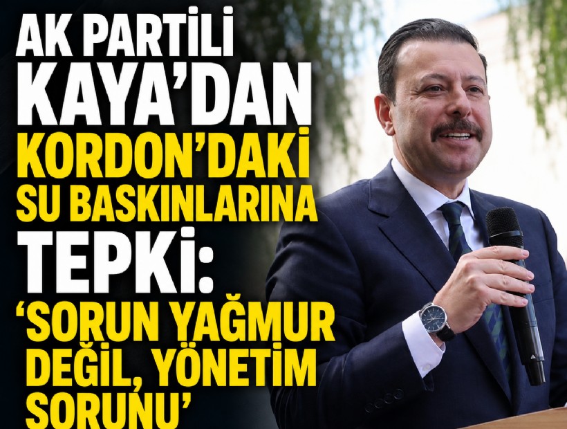 AK Partili Kaya’dan Kordon’daki su baskınlarına tepki: 'Sorun yağmur değil, yönetim sorunu'