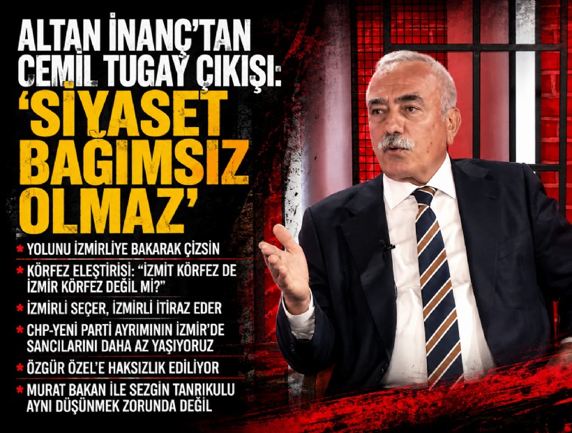 Altan İnanç’tan Cemil Tugay çıkışı: 'Siyaset bağımsız olmaz'
