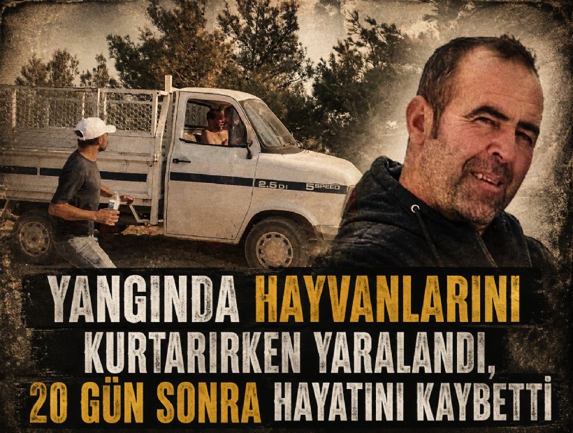 Aydın’daki yangında hayvanlarını kurtarırken yaralandı, 20 gün sonra hayatını kaybetti
