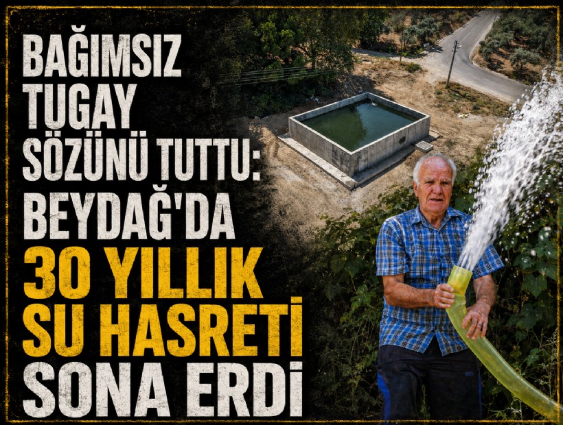 Bağımsız Tugay sözünü tuttu: Beydağlı çiftçinin 30 yıllık su hasreti sona erdi