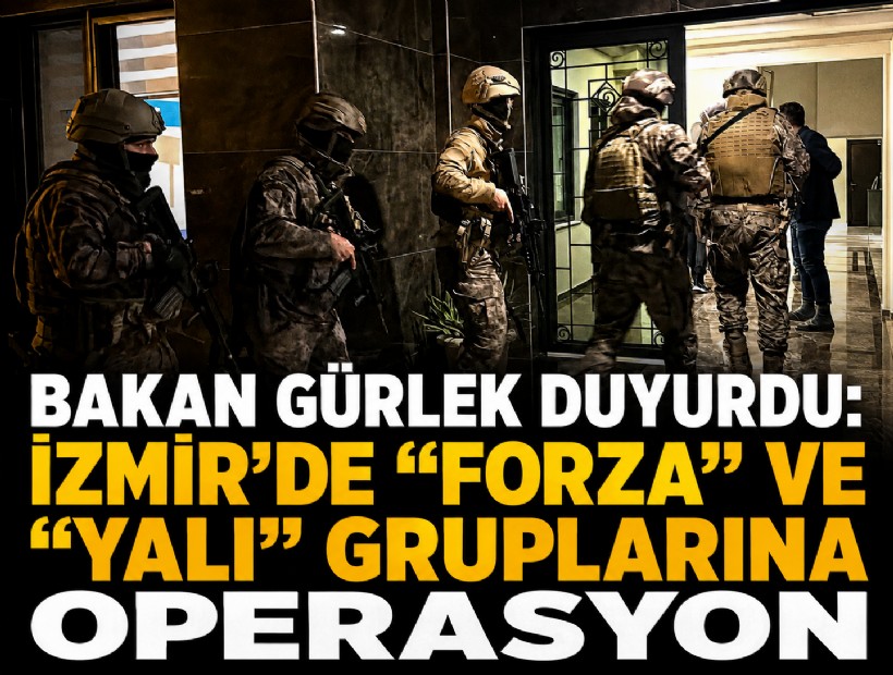 Bakan Gürlek duyurdu: İzmir’de ‘Forza’ ve ‘Yalı’ gruplarına operasyon!