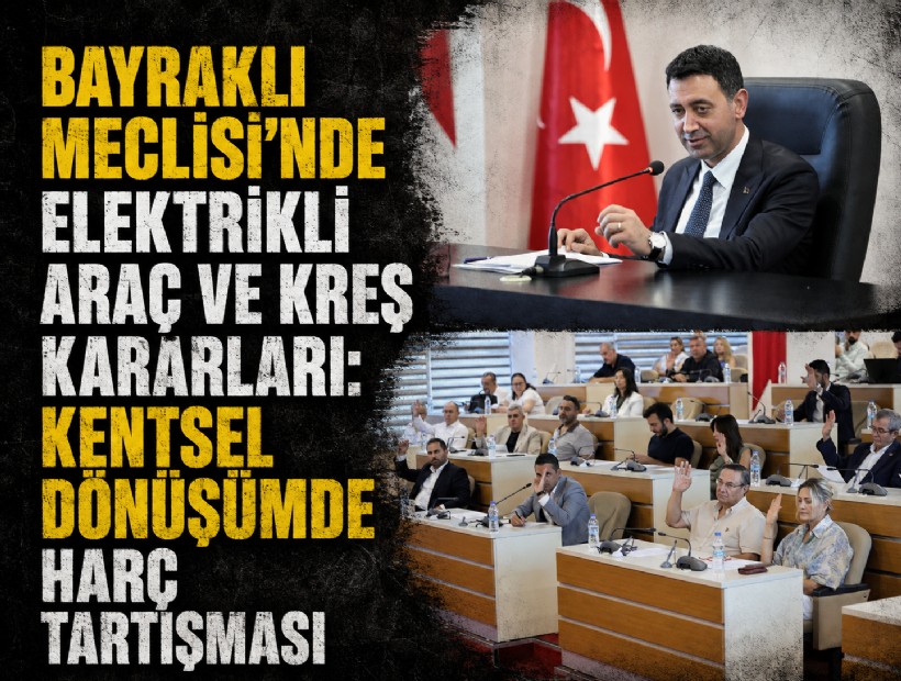 Bayraklı Meclisi’nde elektrikli araç ve kreş kararları: Kentsel dönüşümde harç tartışması