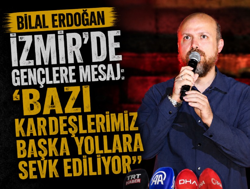 Bilal Erdoğan'dan İzmir'de gençlere mesaj: 'Bazı kardeşlerimiz başka yollara sevk ediliyor'