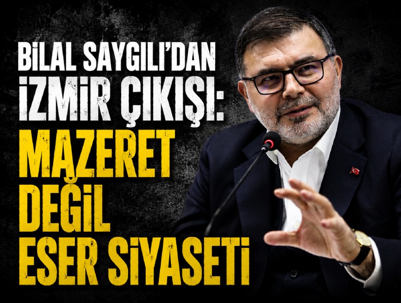 Bilal Saygılı’dan İzmir çıkışı: Mazeret değil eser siyaseti