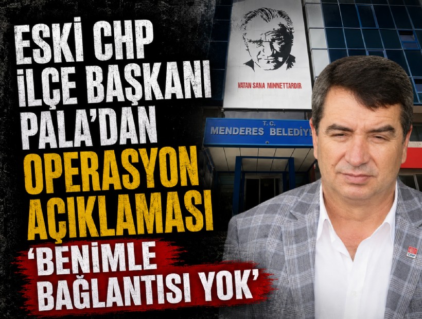 CHP eski İlçe Başkanı Pala'dan operasyon açıklaması: 'Benimle bağlantısı yok'