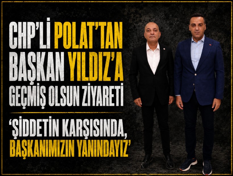 CHP'li Polat'tan Yıldız'a geçmiş olsun ziyareti: 'Başkanımızın yanındayız'