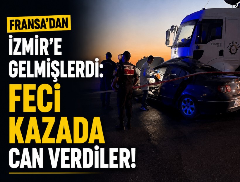 Fransa’dan İzmir'e gelmişlerdi: Feci kazada can verdiler!