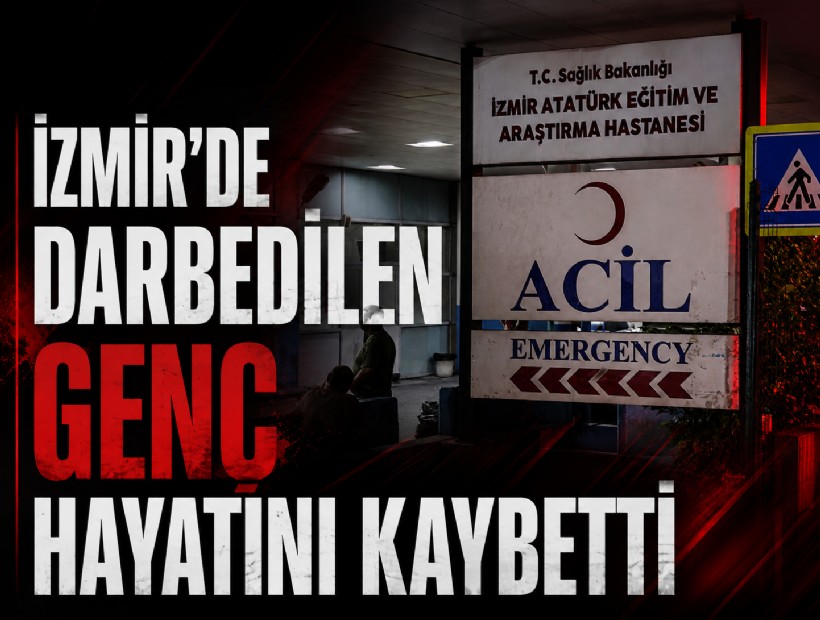 İzmir'de darbedilen genç hayatını kaybetti